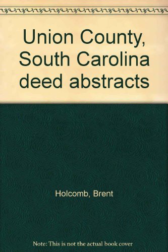 Union County, South Carolina Deed Abstracts Volume 1: Deed Books A-F 1785-1800 (1752-1800)