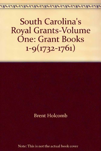 South Carolina's Royal Grants-Volume One: Grant Books 1-9(1732-1761) (9780913363553) by Brent Holcomb