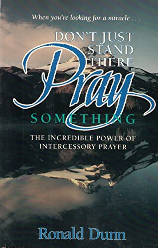 Beispielbild fr Don't Just Stand There, Pray Something: The Incredible Power of Intercessory Prayer zum Verkauf von Wonder Book