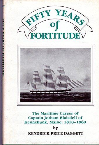 Imagen de archivo de Fifty Years of Fortitude. The Maritime Career of Captain Jotham Blaisdell of Kennebunk, Maine, 1810-1860 a la venta por Valley Books