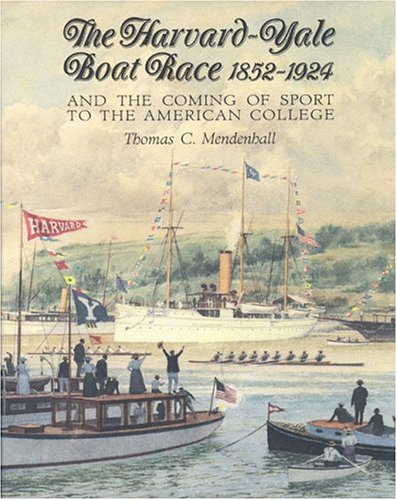 The Harvard - Yale Boat Race 1852 - 1924 and the Coming of Sport to the American College