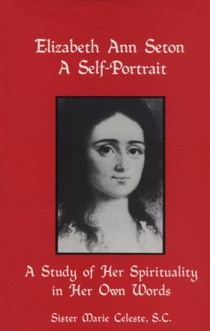 Stock image for Elizabeth Ann Seton: A Self Portrait (1774-1821) A study of Her Spirituality in Her Own Words for sale by BGV Books LLC