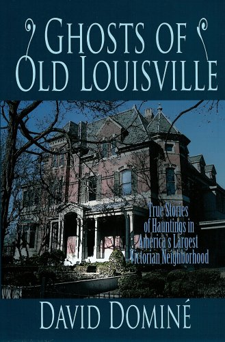 Ghosts of Old Louisville: True Stories of Hauntings in America's Largest Victorian Neighborhood