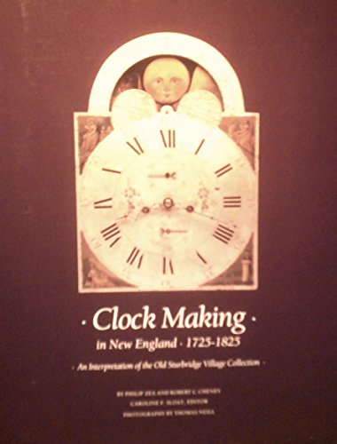Clock Making in New England, 1725-1825: An Interpretation of the Old Sturbridge Village Collection (9780913387030) by Zea, Philip; Cheney, Robert