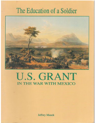 Stock image for The Education of a Soldier: U.S. Grant in the War with Mexico for sale by HPB-Emerald