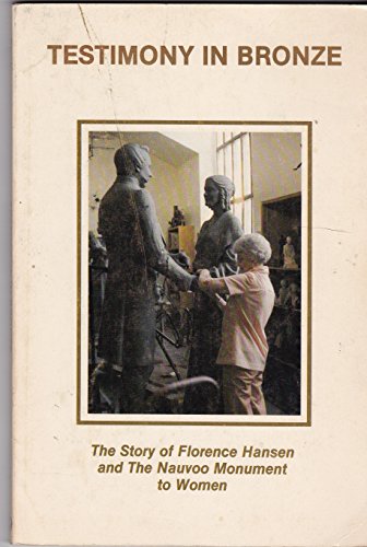 Stock image for Testimony In Bronze: The Story of Florence Hansen and the Nauvoo Monument to Women for sale by -OnTimeBooks-