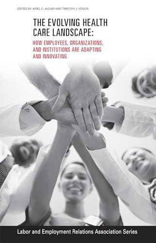 Stock image for The Evolving Healthcare Landscape: How Employees, Organizations, and Institutions are Adapting and Innovating (LERA Research Volume) for sale by Irish Booksellers