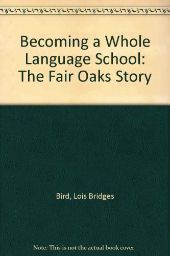 Becoming a Whole Language School: The Fair Oaks Story (9780913461150) by Bird, Lois Bridges