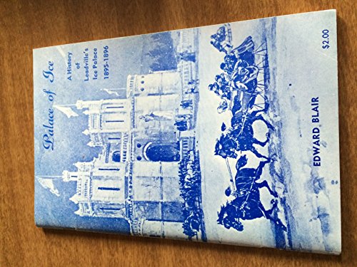 Palace of Ice (A History of Leadville's Ice Palace 1895-1896) (9780913488034) by Edward Blair