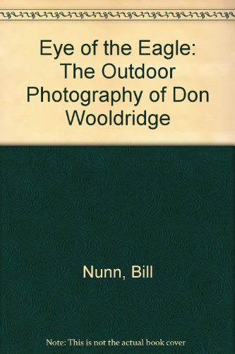 Stock image for Eye of the Eagle: The Outdoor Photography of Don Wooldridge for sale by HPB-Ruby