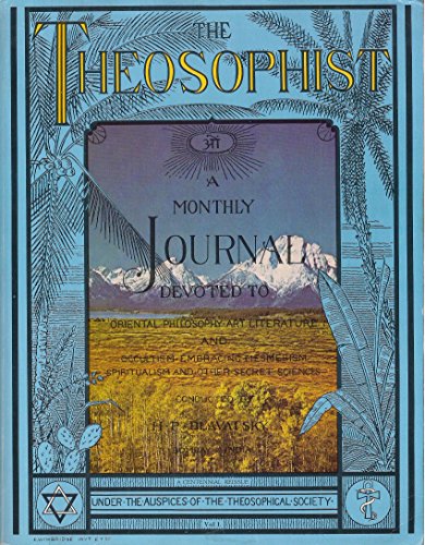 The Theosophist: A Monthly Journal Devoted Oriental Philosophy, Art, Literature. And Occultism Em...