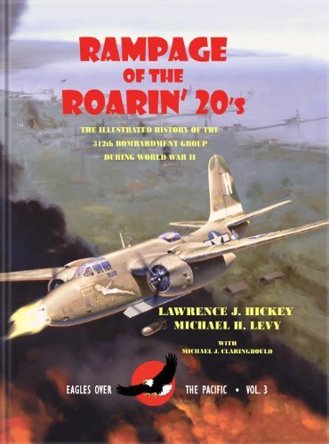 Stock image for Rampage of the Roarin' Twenties, Eagles over the Pacific, Volume 3: The Illustrated History of the 312th Bombardment Group During World War II for sale by Old Army Books