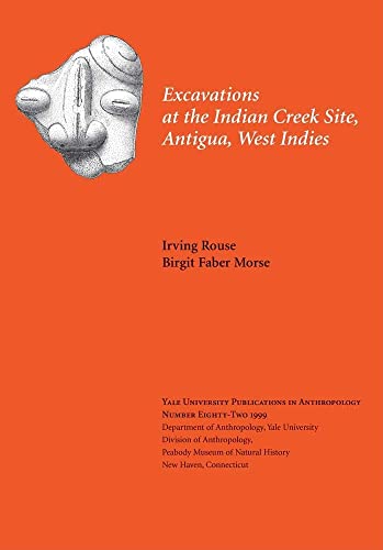 Excavations at the Indian Creek Site, Antigua, West Indies (Volume 82) (Yale University Publications in Anthropology) (9780913516195) by Rouse, Irving; Morse, Birgit Faber
