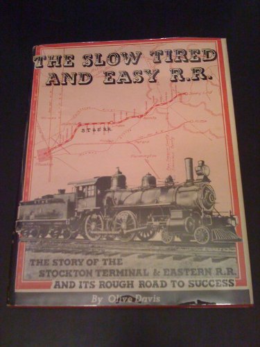 9780913548363: The Slow, Tired, and Easy Railroad: The story of the Stockton Terminal & Eastern Railroad and its rough roadbed to success