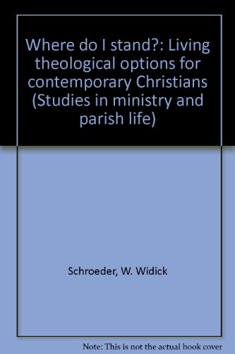 Where do I stand?: Living theological options for contemporary Christians (Studies in ministry and parish life) (9780913552131) by W. Widick Schroeder