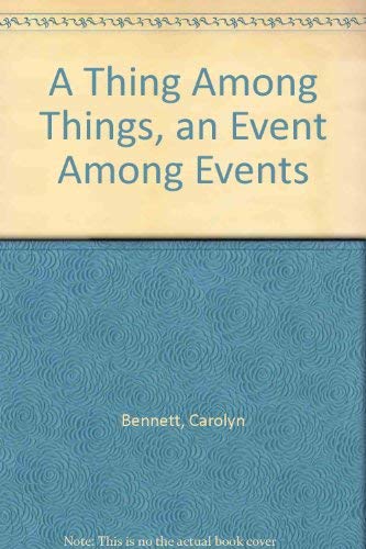 A Thing Among Things an Event Among Events (9780913559239) by Bennett, Carolyn