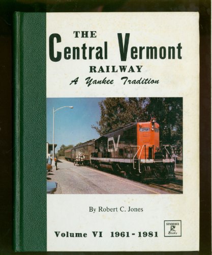 Stock image for The Central Vermont Railway : A Modern Railroad, 1961-1981 (Vol. VI) for sale by Wonder Book