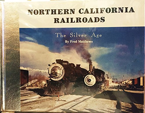 9780913582336: Northern California Railroads: The Silver Age, Volume I