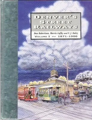 Denver's Street Railways, Vol. 1: 1871-1900 - Not an Automobile in Sight (9780913582671) by Don Robertson; Morris Cafky