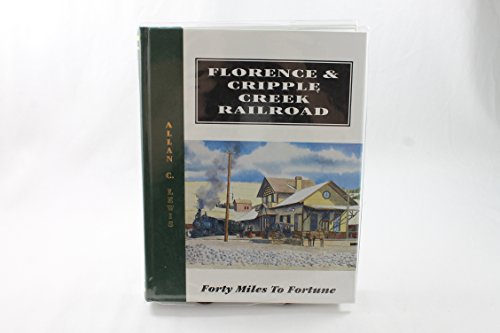 9780913582725: Florence & Cripple Creek Railroad: Forty Miles to Fortune: A History of the Fabulous Narrow-Gauge Florence & Cripple Creek Railroad and America's Grea