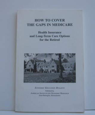 Beispielbild fr How to Cover the Gaps in Medicare - Health Insurance and Long-Term Care Options for the Retired : Economic Education Bulletin - Volume XLIV Number 4 April 2004 zum Verkauf von JB Books