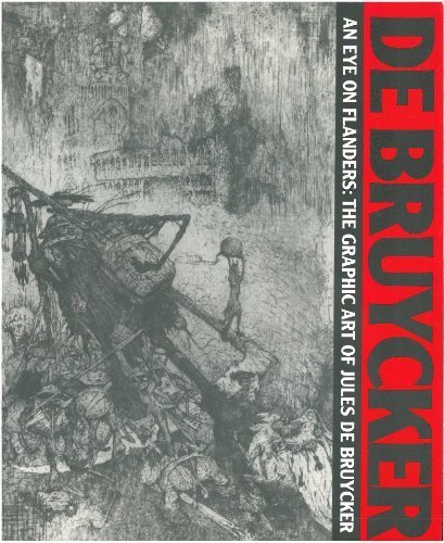 An Eye on Flanders: The Graphic Art of Jules De Bruycker - Goddard, Stephen H.