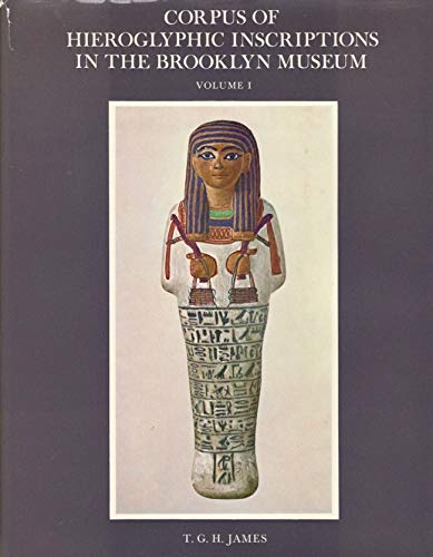 Corpus of Hieroglyphic Inscriptions in the Brookly Museum I: From Dynasty I to the End of Dynasty XVIII (9780913696163) by James, T. G. H.