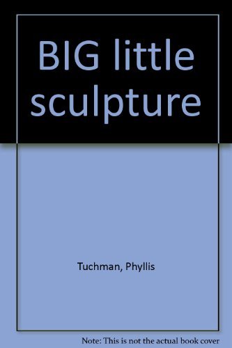 BIG little sculpture - Phyllis Tuchman