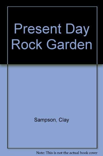 The Present-Day Rock Garden - Being a Complementary Volume to Farrer's The English Rock-Garden