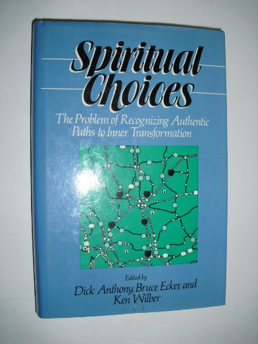 Spiritual Choices: The Problems of Recognizing Authentic Paths to Inner Transformation (9780913729144) by Anthony, Dick; Ecker, Bruce