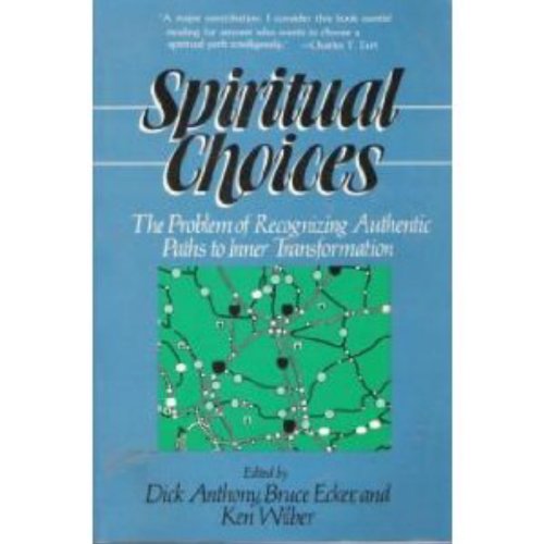 Spiritual Choices: The Problem of Recognizing Paths to Inner Transformation (9780913729199) by Anthony, Dick;Wilber, Ken;Ecker, Bruce