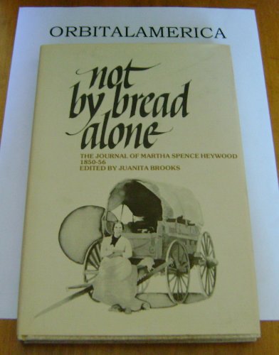 Stock image for Not by Bread Alone: The Journal of Martha Spence Heywood, 1850-56 for sale by Sorefeettwo
