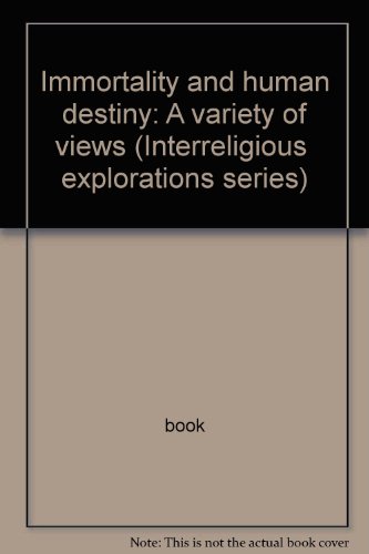 Immortality and human destiny: A variety of views (Interreligious explorations series)