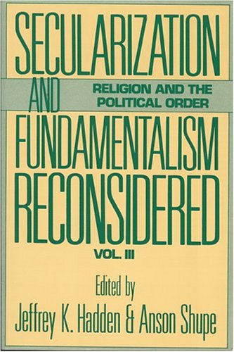 Secularization and Fundamentalism Reconsidered (Religion & the Political Order) (9780913757970) by Hadden, Jeffrey K.; Shupe, Anson