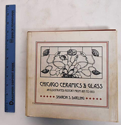 Imagen de archivo de Chicago ceramics glass: An illustrated history from 1871 to 1933 a la venta por Front Cover Books