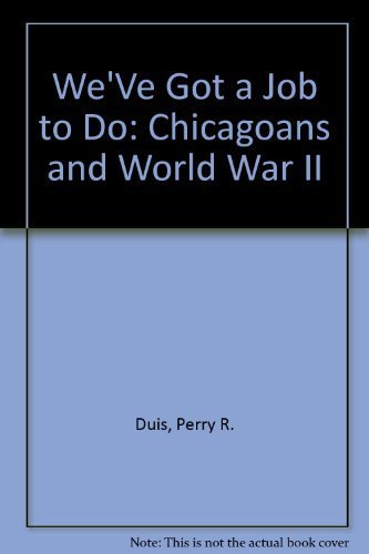 Beispielbild fr We've Got a Job to Do : Chicagoans and World War II zum Verkauf von Better World Books