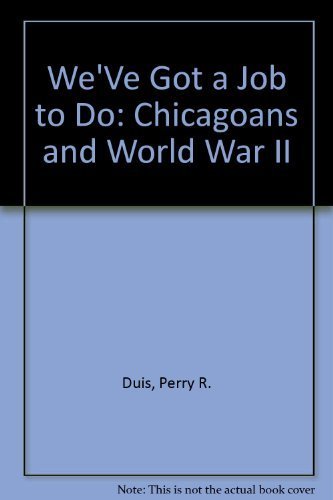 Imagen de archivo de We'Ve Got a Job to Do: Chicagoans and World War II a la venta por Open Books