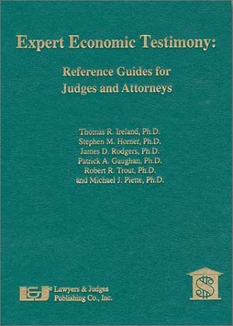 Expert Economic Testimony: Reference Guides for Judges and Attorneys (9780913875544) by Thomas R. Ireland, Ph.D.; Stephen M. Horner, Ph.D.; James D. Rodgers, Ph.D.; Patrick A. Gaughan, Ph.D.; Robert R. Trout, Ph.D.; Michael J. Piette,...