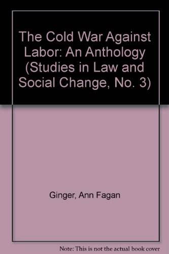Stock image for The Cold War Against Labor: An Anthology (Studies in Law and Social Change, No. 3) for sale by Best and Fastest Books