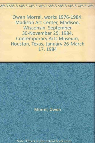 Beispielbild fr Owen Morrel, works 1976-1984: Madison Art Center, Madison, Wisconsin, September 30-November 25, 1984, Contemporary Arts Museum, Houston, Texas, January 26-March 17, 1984 zum Verkauf von Zubal-Books, Since 1961
