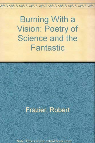 Burning With a Vision: Poetry of Science and the Fantastic (9780913896235) by Frazier, Robert