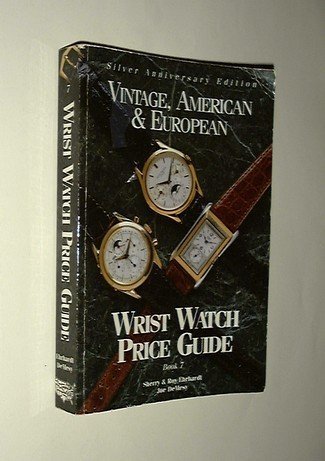 Vintage, American & European Wrist Watch Price Guide: Book 7 : Silver Anniversary Edition (9780913902950) by Ehrhardt, Roy; Demesy, Joe; Ehrhardt, Sherry