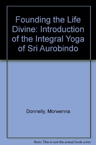 Stock image for Founding the Life Divine : An Introduction to the Integral Yoga of Sri Aurobindo for sale by Better World Books