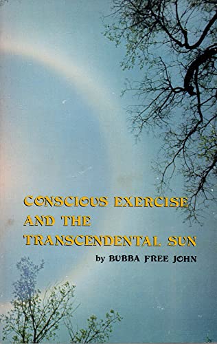 Stock image for Conscious exercise and the transcendental sun: Principles and routines of daily exercise practiced by members of the Dawn Horse Communion, the spiritual community of Bubba Free John for sale by Kona Bay Books