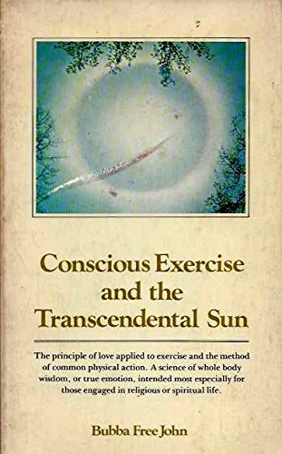 Conscious exercise and the transcendental sun: The principle of love applied to exercise and the method of common physical action : a science of whole ... those engaged in religious or spiritual life (9780913922330) by Da Free John
