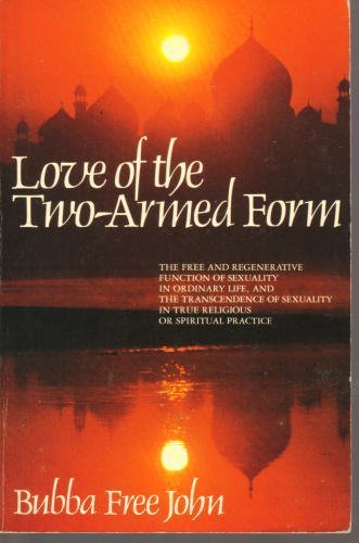 Beispielbild fr Love of the Two-Armed Form : The Free and Regenerative Function of Sexuality in Ordinary Life, and the Transcendence of Sexuality in True Religion or Spiritual Practice zum Verkauf von Better World Books