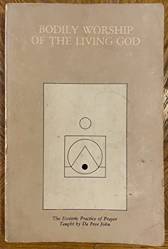 Bodily Worship of the Living God: The Esoteric Practice of Prayer Taught by Da Free John the Devo...