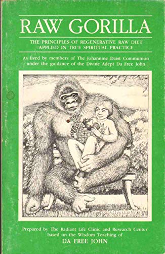 Stock image for Raw gorilla: The principles of regenerative raw diet applied in true spiritual practice : as lived by members of the Johannine Daist Communion under the guidance of the Divine Adept Da Free John for sale by thebookforest.com