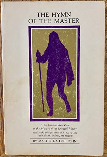 The hymn of the master: A confessional recitation on the mystery of the spiritual master : based on the principal verses of the Guru Gita (freely selected, rendered, and adapted) (9780913922699) by Da Free John
