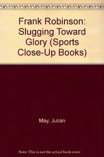 Frank Robinson: Slugging Toward Glory (Sports Close-Up Books) (9780913940143) by May, Julian